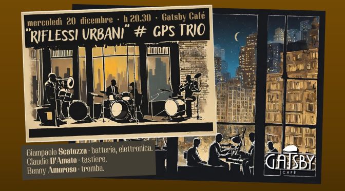 20/12/23 “Riflessi urbani # GPS Trio” al Gatsby Cafè