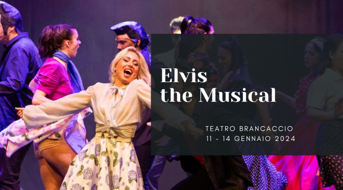 Dall’11 al 14/1/23 “Elvis the musical” al Teatro Brancaccio