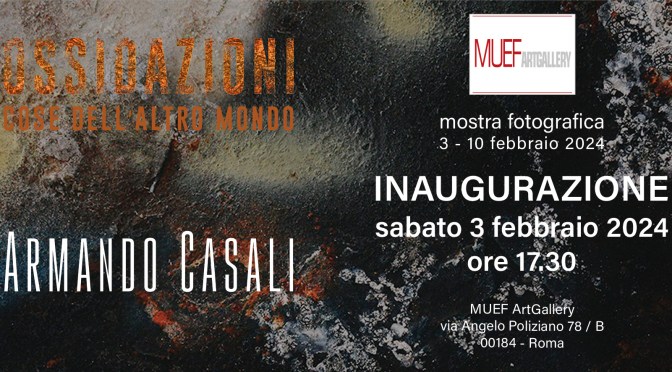 Dal 3 al 10 febbraio 2024 “Ossidazioni. Cose dell’altro mondo” Mostra fotografica al MUEF Art Gallery