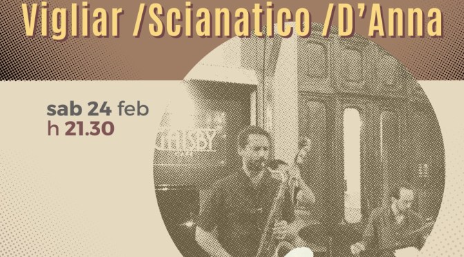 24/2/24 “Vigliar, Scianatico, D’Anna Tro!” al Gatsby Cafè
