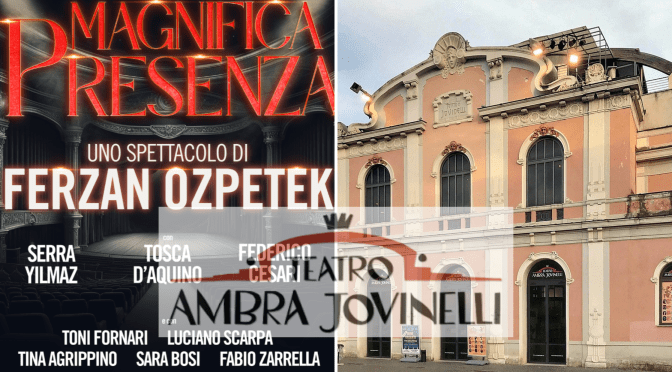 Dal 7 al 18/2/24 “Magnifica presenza – Uno spettacolo di Ferzan Ozpetek” al Teatro Ambra Jovinelli