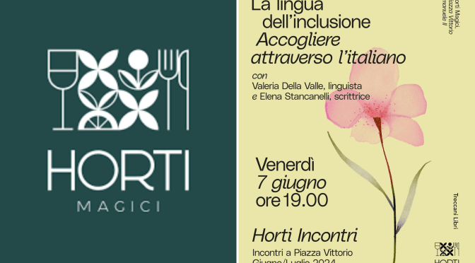 7/6/24 “La lingua dell’inclusione – Accogliere attraverso l’italiano” Incontro con Valeria Della Valle e Elena Stancanelli presso Horti Magici