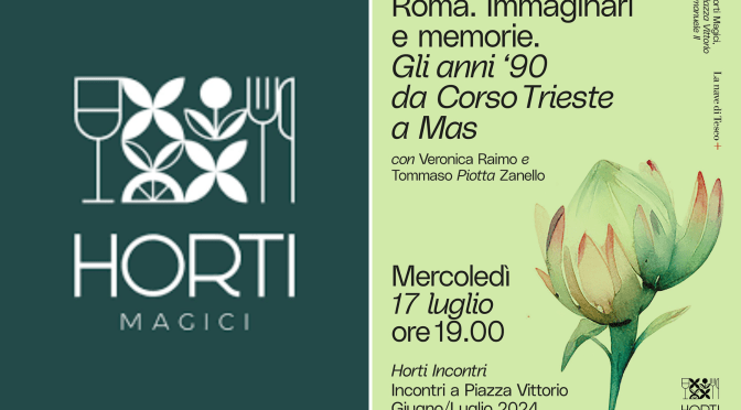 17/7/24 Incontro “Gli anni ’90 da Corso Trieste a MAS” presso Horti Magici
