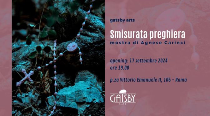 Dal 17/9 all’1/10/24 “Smisurata preghiera” Mostra fotografica di Agnese Carinci al Gatsby Cafè