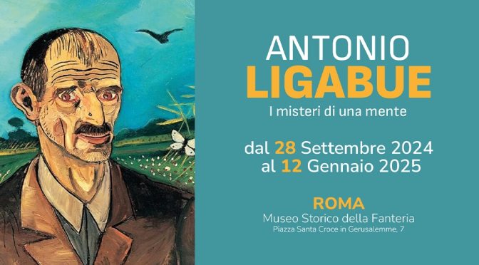 Dal 28/9/24 al 12/1/25 “Antonio Ligabue – I misteri di una mente” Mostra al Museo Storico della Fanteria