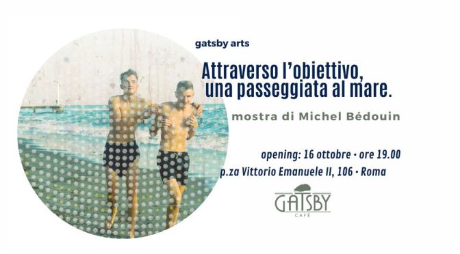 Dal 16 al 29/10/24 “Attraverso l’obiettivo, una passeggiata al mare” Mostra di Michel Bèdouin al Gatsby Cafè
