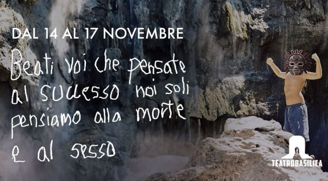 Dal 14 al 17/11/24 “Beati voi che pensate al successo noi soli pensiamo alla morte e al sesso” al Teatro Basilica