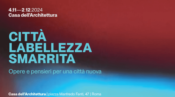 Dal 4/11 al 2/12/24 “Cittàlabellezzasmarrita” Mostra all’Acquario Romano – Casa dell’Architettura
