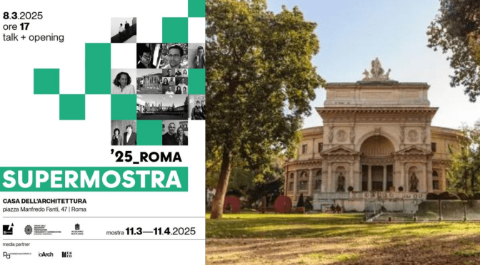 Dall’11/3 all’ 11/4/25 “Supermostra ’25_Roma”  all’Acquario Romano – Casa dell’Architettura