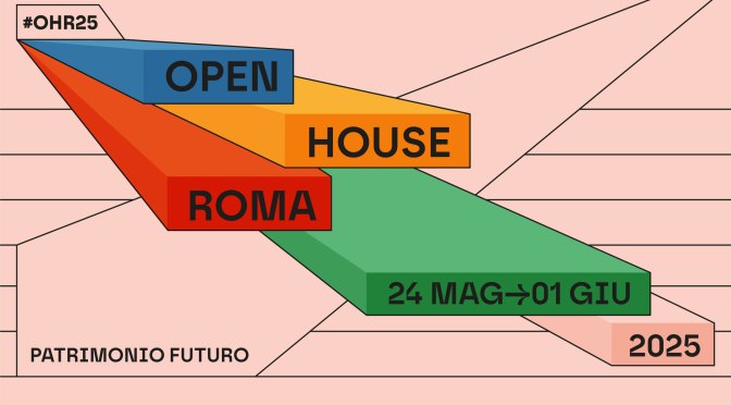 Dal 24/5 all’1/6/25 “OHR (Open House Roma) 2025”
