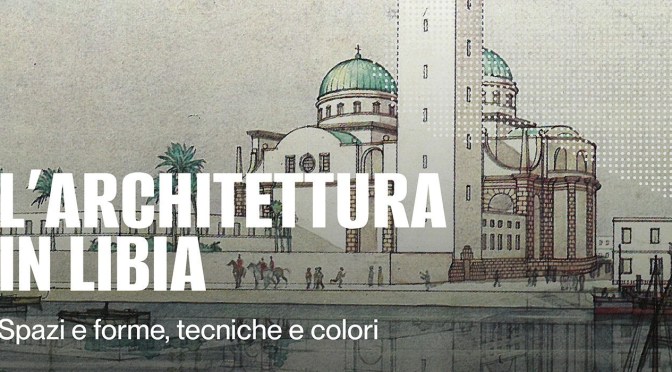 Dal 9/7/25 al 10/9/25 “L’architettura in Libia” Mostra all’Acquario Romano Casa dell’Architettura