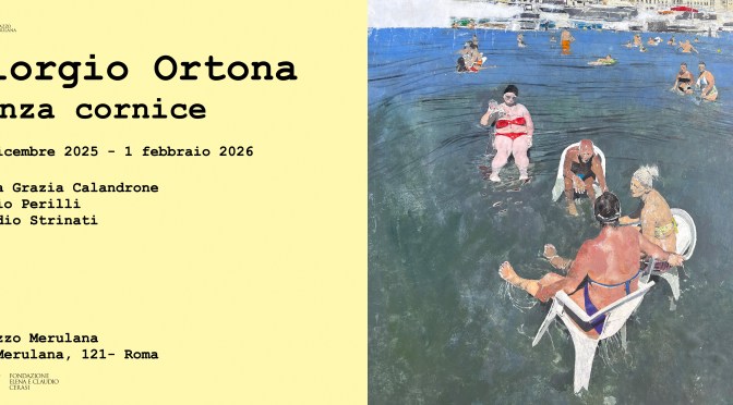 Dal 13/12/25 all’1/2/26 “Senza cornice” Mostra di Giorgio Ortona al Palazzo Merulana